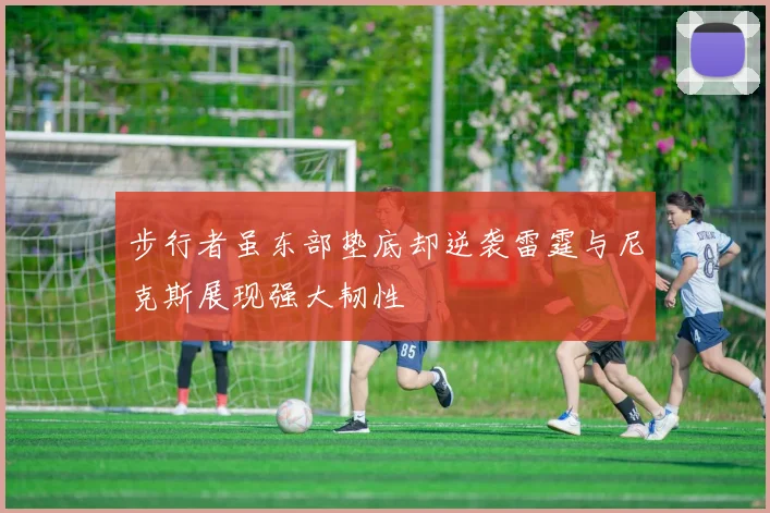 步行者虽东部垫底却逆袭雷霆与尼克斯展现强大韧性