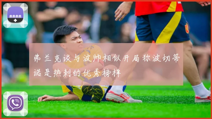 弗兰克谈与波帅相似开局称波切蒂诺是热刺的优秀榜样
