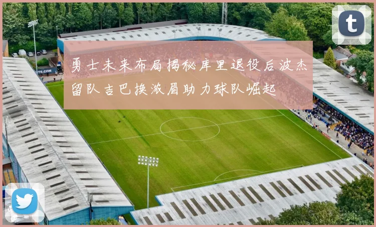 勇士未来布局揭秘库里退役后波杰留队吉巴换浓眉助力球队崛起